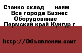 Станко склад (23 наим.)  - Все города Бизнес » Оборудование   . Пермский край,Кунгур г.